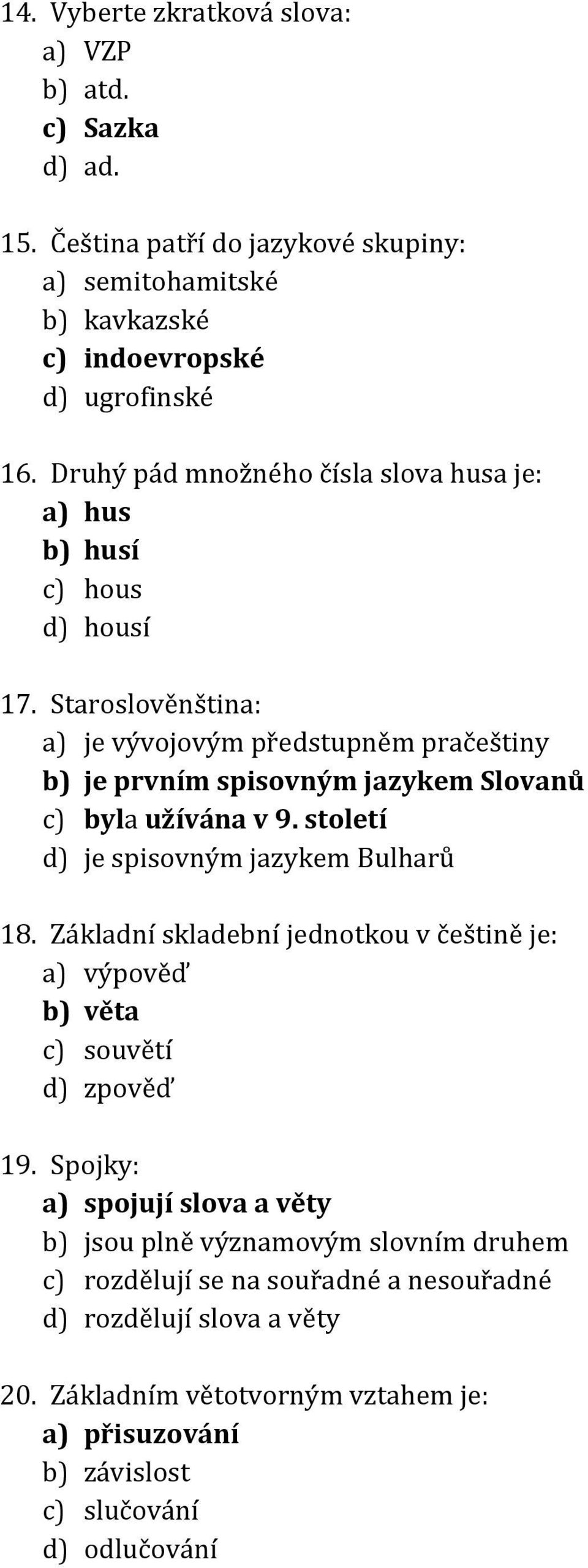 Staroslověnština: a) je vývojovým předstupněm pračeštiny b) je prvním spisovným jazykem Slovanů c) byla užívána v 9. století d) je spisovným jazykem Bulharů 18.