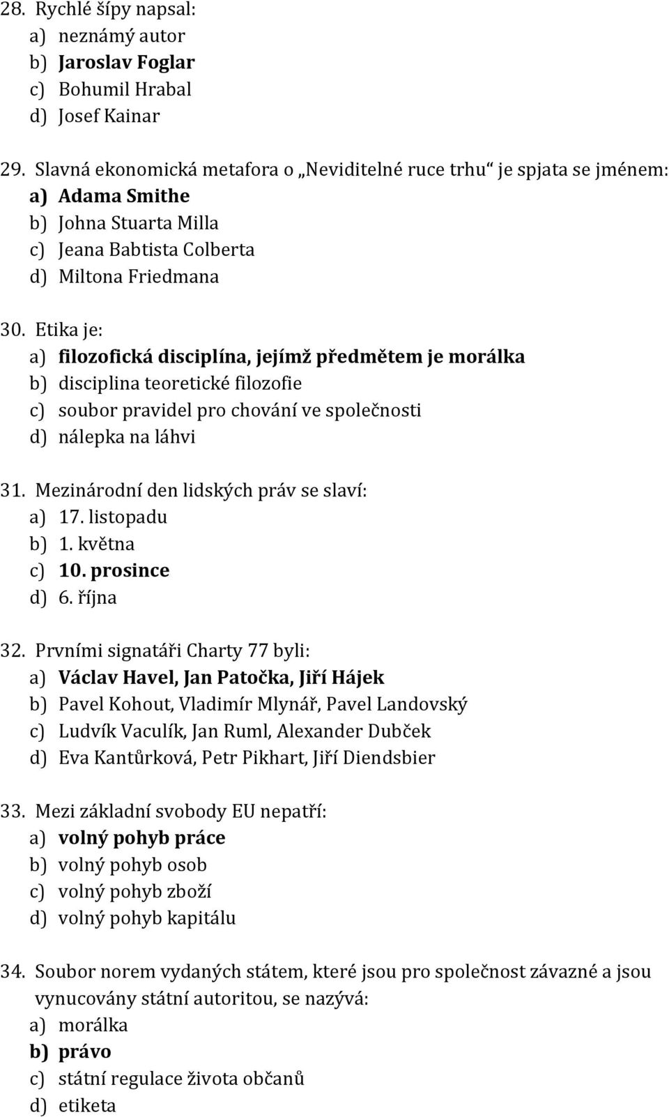 Etika je: a) filozofická disciplína, jejímž předmětem je morálka b) disciplina teoretické filozofie c) soubor pravidel pro chování ve společnosti d) nálepka na láhvi 31.