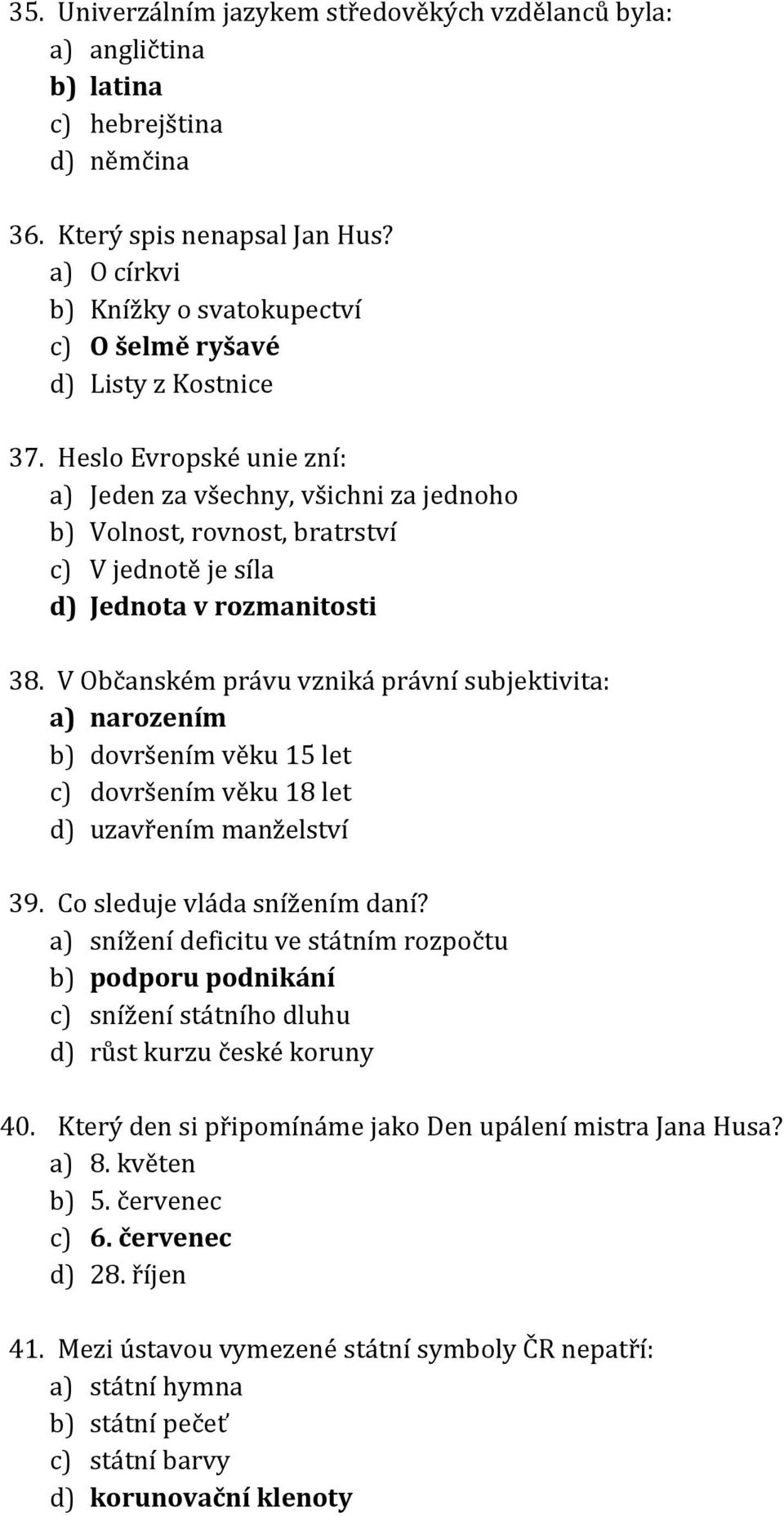 Heslo Evropské unie zní: a) Jeden za všechny, všichni za jednoho b) Volnost, rovnost, bratrství c) V jednotě je síla d) Jednota v rozmanitosti 38.