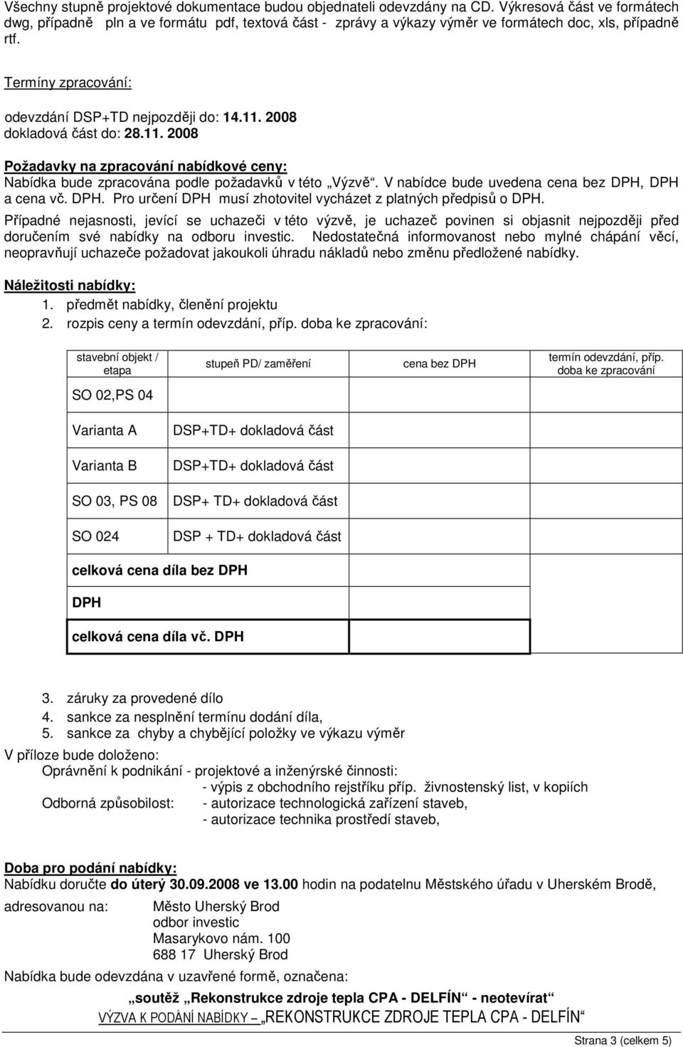 2008 dokladová část do: 28.11. 2008 Požadavky na zpracování nabídkové ceny: Nabídka bude zpracována podle požadavků v této Výzvě. V nabídce bude uvedena cena bez DPH,