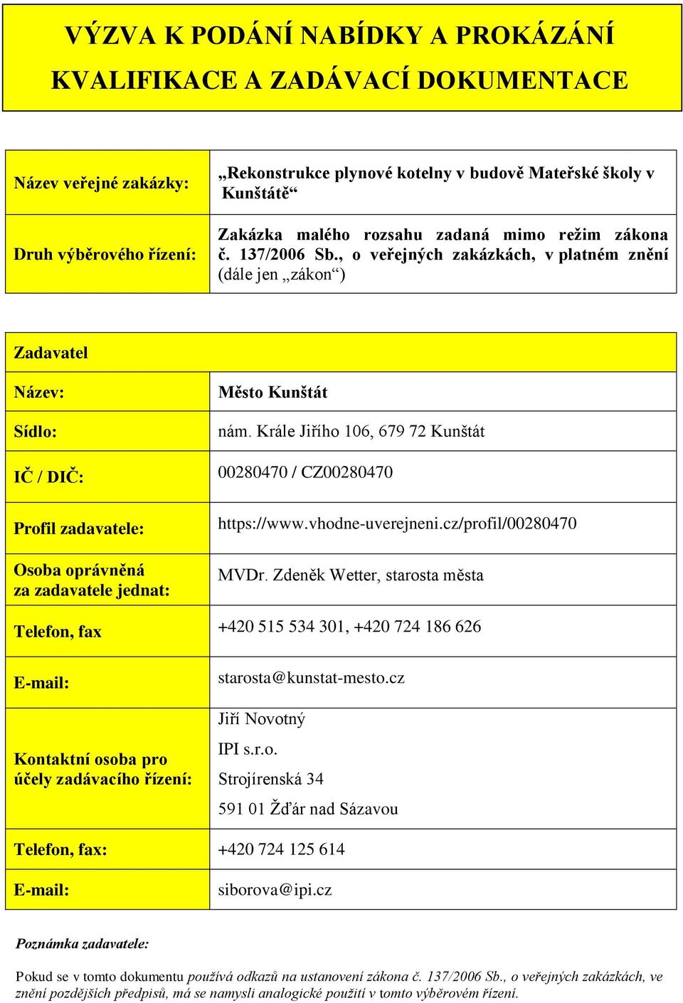 , o veřejných zakázkách, v platném znění (dále jen zákon ) Zadavatel Název: Sídlo: IČ / DIČ: Profil zadavatele: Osoba oprávněná za zadavatele jednat: Město Kunštát nám.