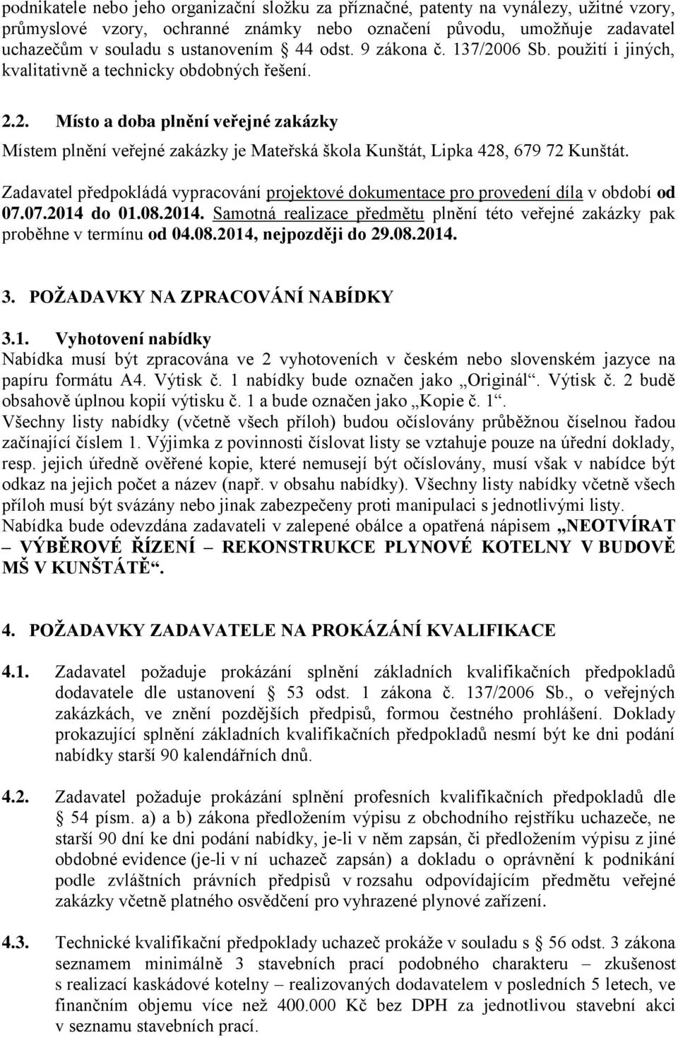 Zadavatel předpokládá vypracování projektové dokumentace pro provedení díla v období od 07.07.2014 do 01.08.2014. Samotná realizace předmětu plnění této veřejné zakázky pak proběhne v termínu od 04.