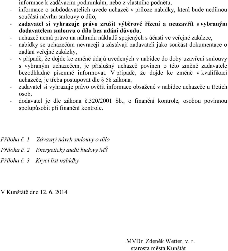 nevracejí a zůstávají zadavateli jako součást dokumentace o zadání veřejné zakázky, - v případě, že dojde ke změně údajů uvedených v nabídce do doby uzavření smlouvy s vybraným uchazečem, je