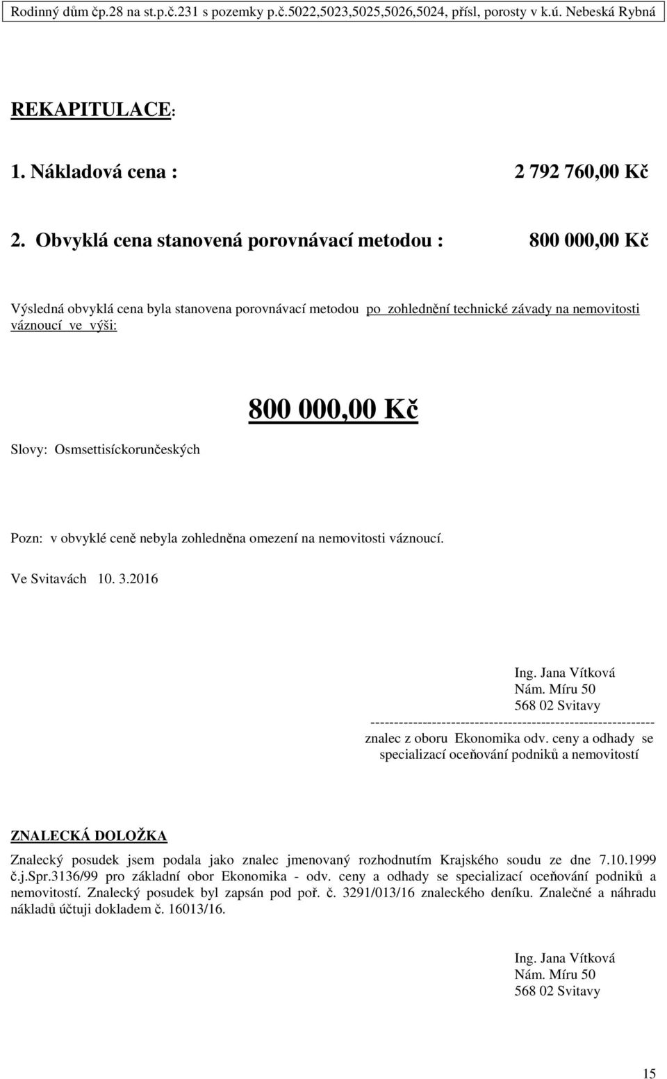 Osmsettisíckorunčeských 800 000,00 Kč Pozn: v obvyklé ceně nebyla zohledněna omezení na nemovitosti váznoucí. Ve Svitavách 10. 3.2016 Ing. Jana Vítková Nám.