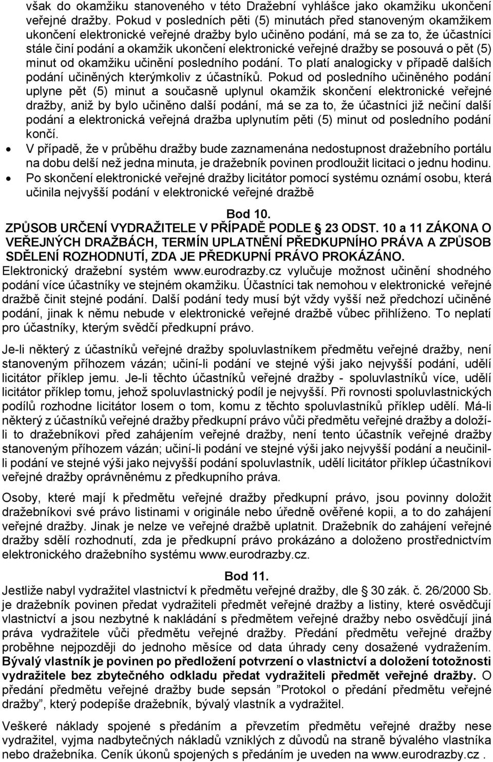 veřejné dražby se posouvá o pět (5) minut od okamžiku učinění posledního podání. To platí analogicky v případě dalších podání učiněných kterýmkoliv z účastníků.
