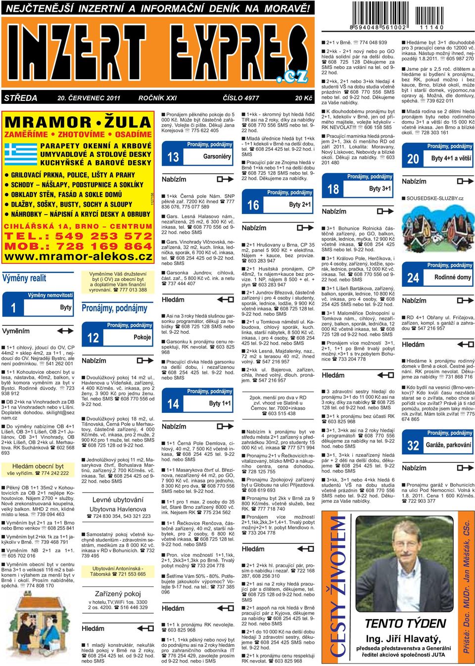 253 572 MOB: 728 169 864 wwwmramor alekoscz 1+1 cihlový, jdoucí do OV, CP 44m2 + sklep 4m2, za 1+1, nejdoucí do OV Nejraději Bystrc, ale není podmínkou 541 262 001 1+1 Kohoutovice obecní byt u lesa,