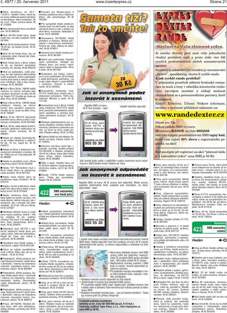 375548 Muž 45 let hledá ženu, jen na milenecký vztah Zanech tel číslo IN IE 954545 Muž hledá ženu z Brna, kolem 45 let, na diskrétní dopolední schůzky Zn ženatý IN IE 409216 Muž po padesátce, vyšší