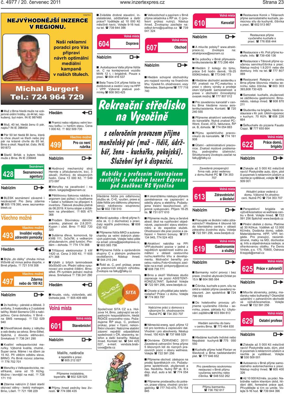 IN IE 398454 Pár 50 let hledá BI ženu, která to chce zkusit ve třech nebo jiný pár na krásné chvíle do 65 let Brno a okolí Napiš tel číslo IN IE 951873 Starší Brňák s bytem hledá muže z Brna IN IE