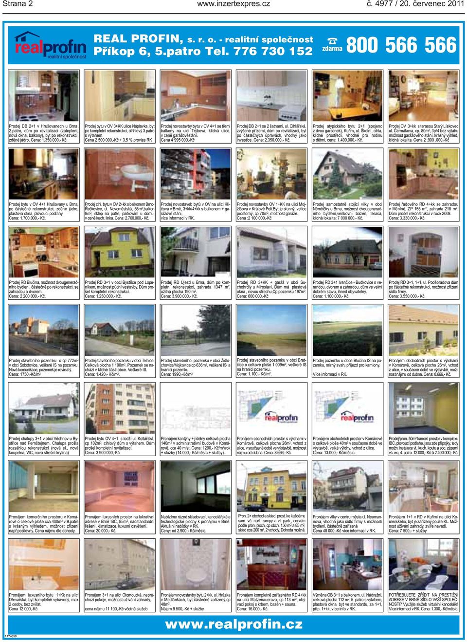 500 000,-Kč + 3,5 % provize RK Prodej novostavby bytu v OV 4+1 se třemi balkony na uici Trýbova, klidná ulice, v ceně garážovéstání Cena 4 995 000,-Kč Prodej DB 2+1 se 2 šatnami, ul Cihlářská,