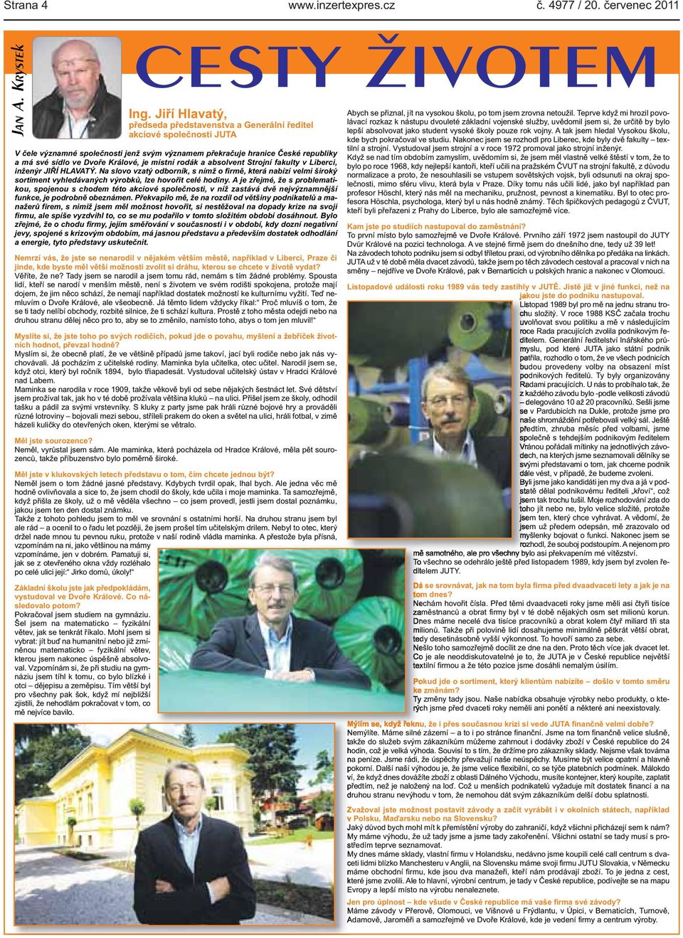firmě, která nabízí velmi široký sortiment vyhledávaných výrobků, lze hovořit celé hodiny A je zřejmé, že s problematikou, spojenou s chodem této akciové společnosti, v níž zastává dvě nejvýznamnější