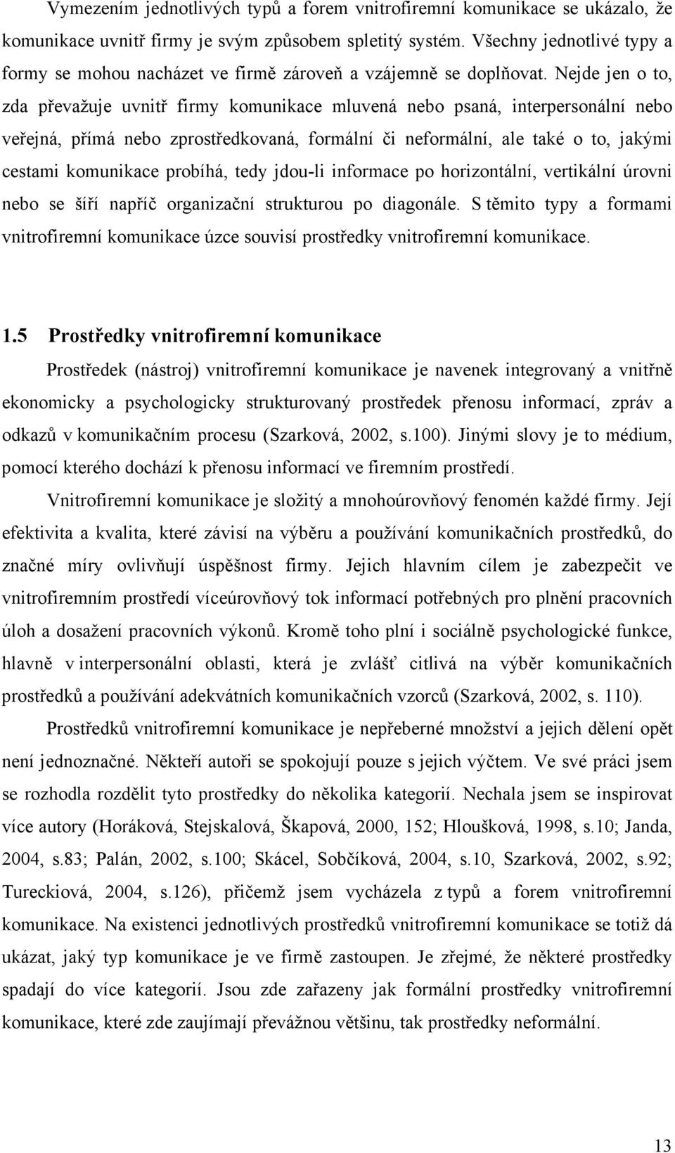 Nejde jen o to, zda převažuje uvnitř firmy komunikace mluvená nebo psaná, interpersonální nebo veřejná, přímá nebo zprostředkovaná, formální či neformální, ale také o to, jakými cestami komunikace