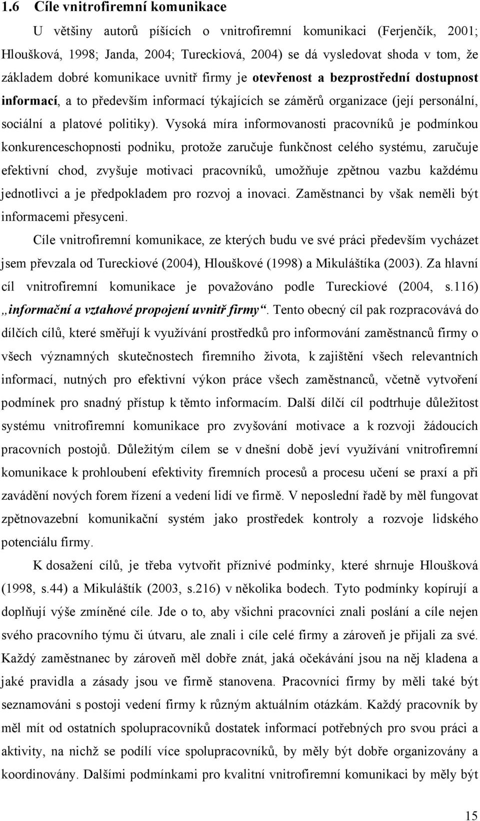 Vysoká míra informovanosti pracovníků je podmínkou konkurenceschopnosti podniku, protože zaručuje funkčnost celého systému, zaručuje efektivní chod, zvyšuje motivaci pracovníků, umožňuje zpětnou