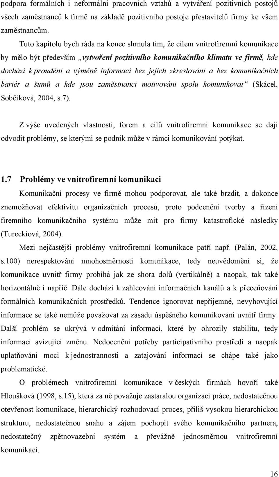 bez jejich zkreslování a bez komunikačních bariér a šumů a kde jsou zaměstnanci motivováni spolu komunikovat (Skácel, Sobčíková, 2004, s.7).