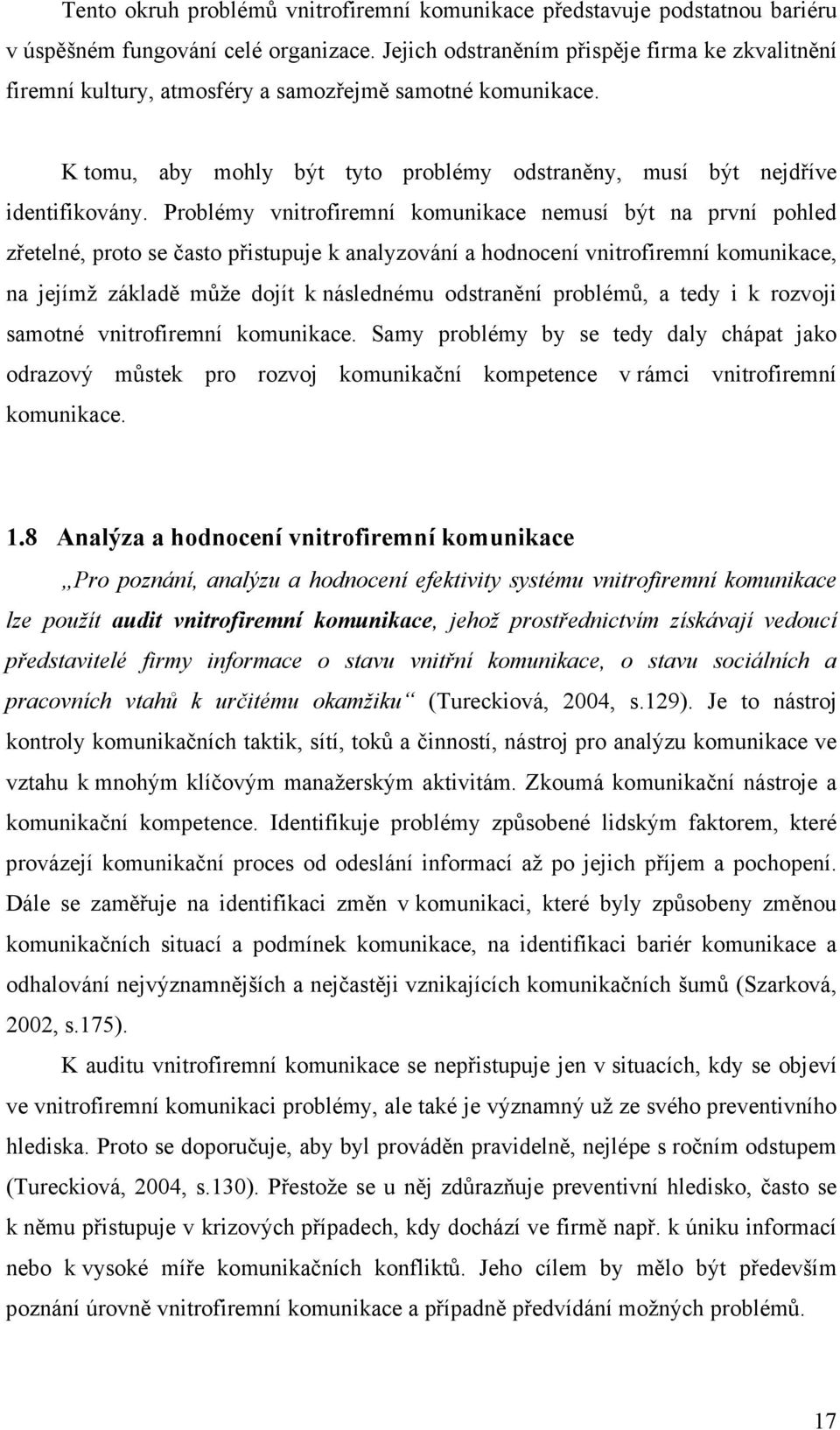 Problémy vnitrofiremní komunikace nemusí být na první pohled zřetelné, proto se často přistupuje k analyzování a hodnocení vnitrofiremní komunikace, na jejímž základě může dojít k následnému