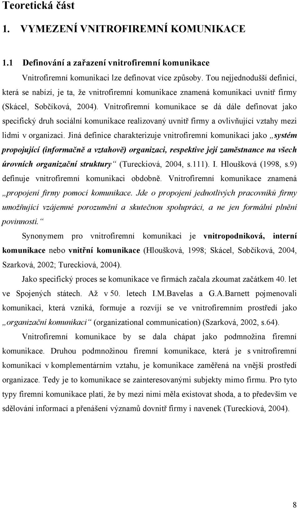 Vnitrofiremní komunikace se dá dále definovat jako specifický druh sociální komunikace realizovaný uvnitř firmy a ovlivňující vztahy mezi lidmi v organizaci.