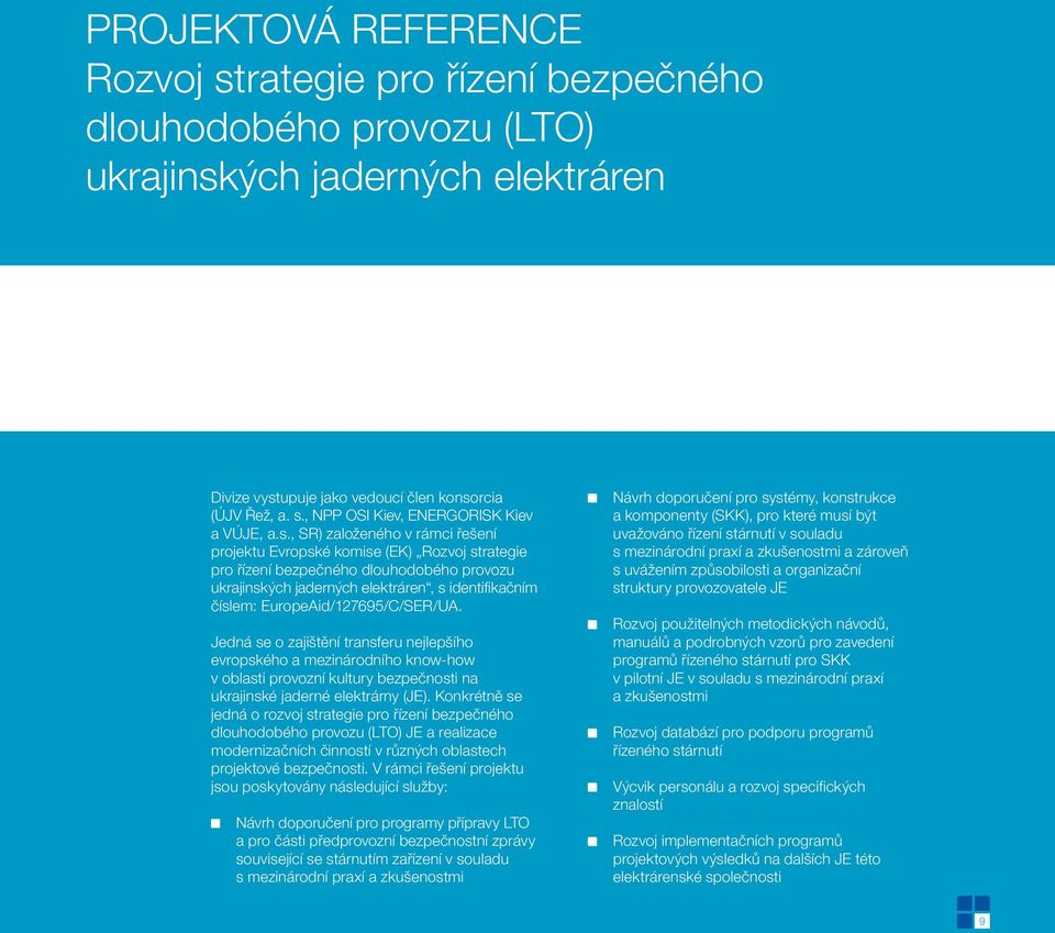 EuropeAid/127695/C/SER/UA. Jedná se o zajištění transferu nejlepšího evropského a mezinárodního know-how v oblasti provozní kultury bezpečnosti na ukrajinské jaderné elektrárny (JE).