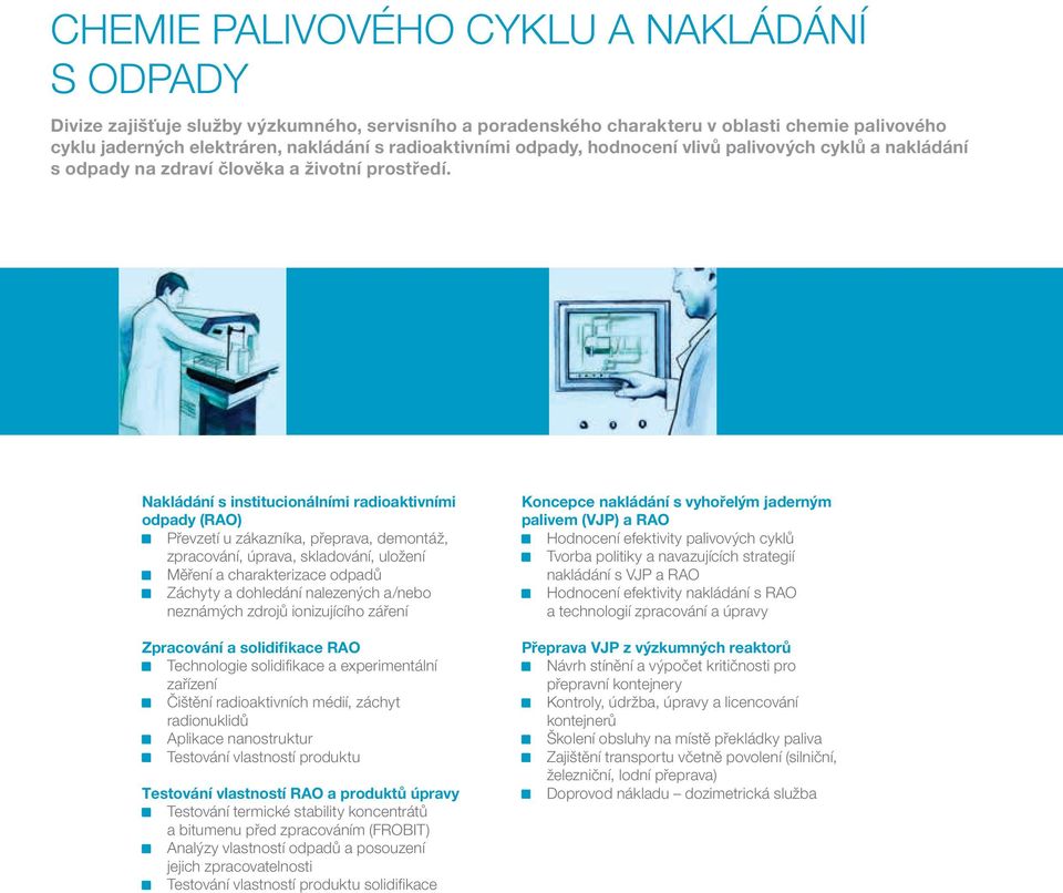 Nakládání s institucionálními radioaktivními odpady (RAO) Převzetí u zákazníka, přeprava, demontáž, zpracování, úprava, skladování, uložení Měření a charakterizace odpadů Záchyty a dohledání
