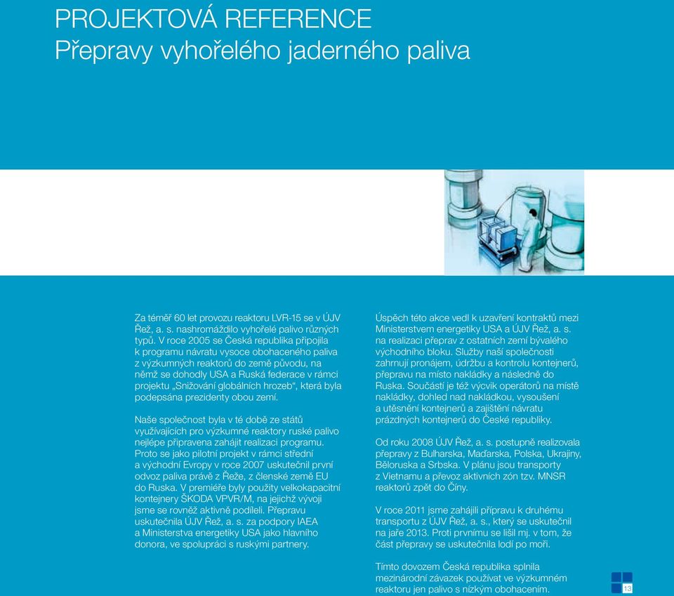 globálních hrozeb, která byla podepsána prezidenty obou zemí. Naše společnost byla v té době ze států využívajících pro výzkumné reaktory ruské palivo nejlépe připravena zahájit realizaci programu.