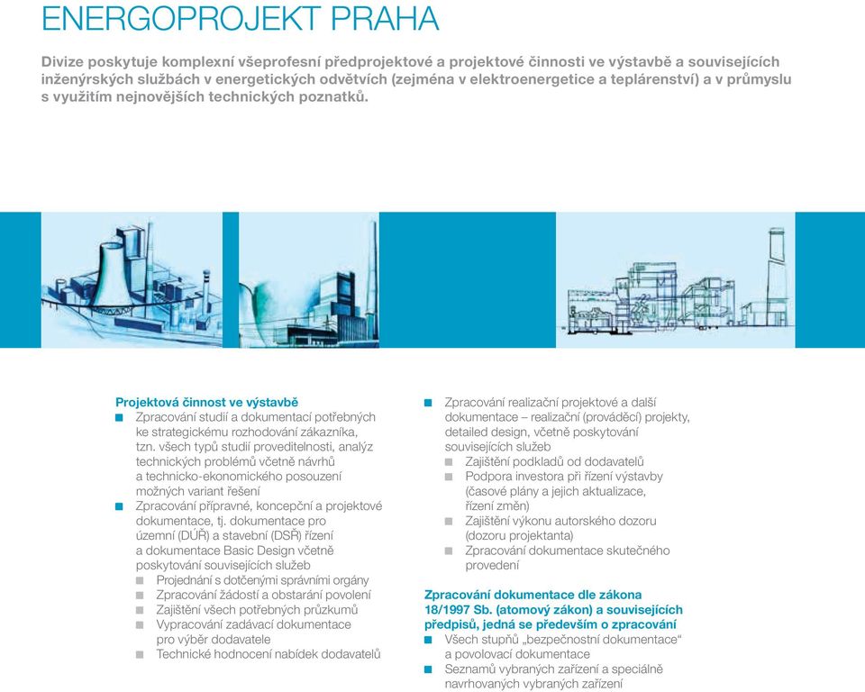 Projektová činnost ve výstavbě Zpracování studií a dokumentací potřebných ke strategickému rozhodování zákazníka, tzn.