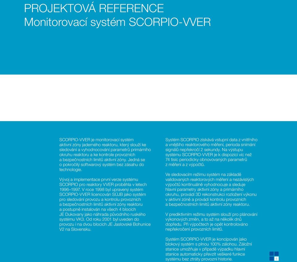 Vývoj a implementace první verze systému SCORPIO pro reaktory VVER proběhla v letech 1996 1997.
