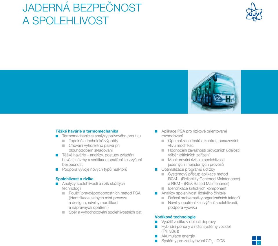 technologií Použití pravděpodobnostních metod PSA (Identifikace slabých míst provozu a designu, návrhy modifikací a nápravných opatření) Sběr a vyhodnocování spolehlivostních dat Aplikace PSA pro