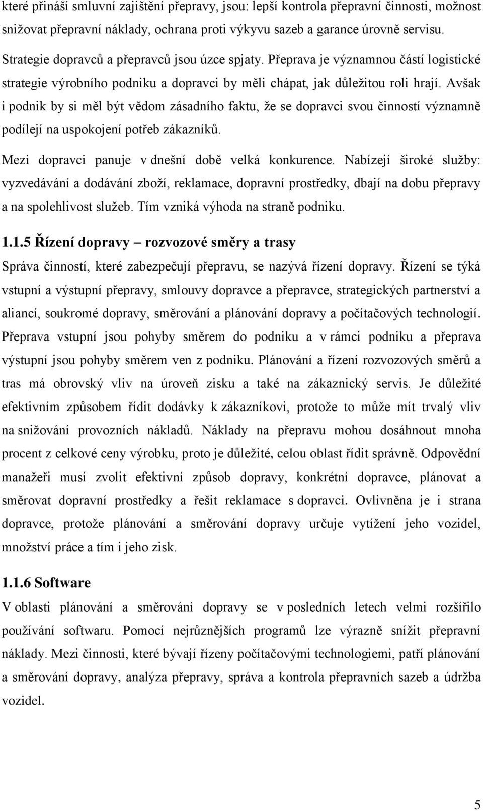 Avšak i podnik by si měl být vědom zásadního faktu, ţe se dopravci svou činností významně podílejí na uspokojení potřeb zákazníků. Mezi dopravci panuje v dnešní době velká konkurence.