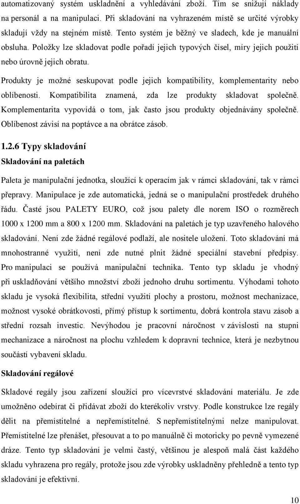 Produkty je moţné seskupovat podle jejich kompatibility, komplementarity nebo oblíbenosti. Kompatibilita znamená, zda lze produkty skladovat společně.