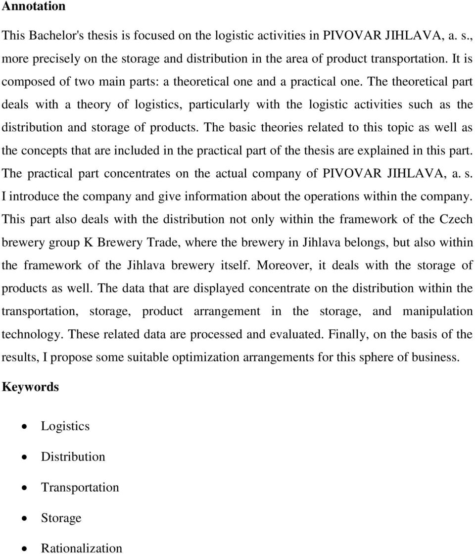 The theoretical part deals with a theory of logistics, particularly with the logistic activities such as the distribution and storage of products.