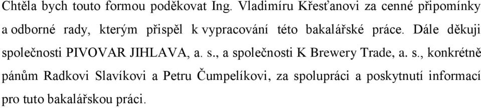 této bakalářské práce. Dále děkuji společnosti PIVOVAR JIHLAVA, a. s., a společnosti K Brewery Trade, a.