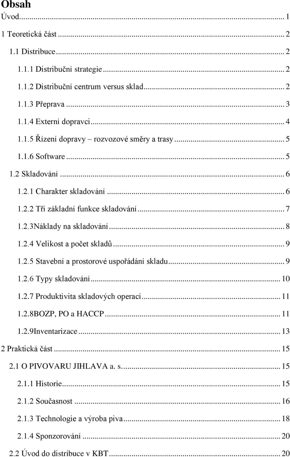 .. 9 1.2.6 Typy skladování... 10 1.2.7 Produktivita skladových operací... 11 1.2.8BOZP, PO a HACCP... 11 1.2.9Inventarizace... 13 2 Praktická část... 15 2.1 O PIVOVARU JIHLAVA a. s.... 15 2.1.1 Historie.