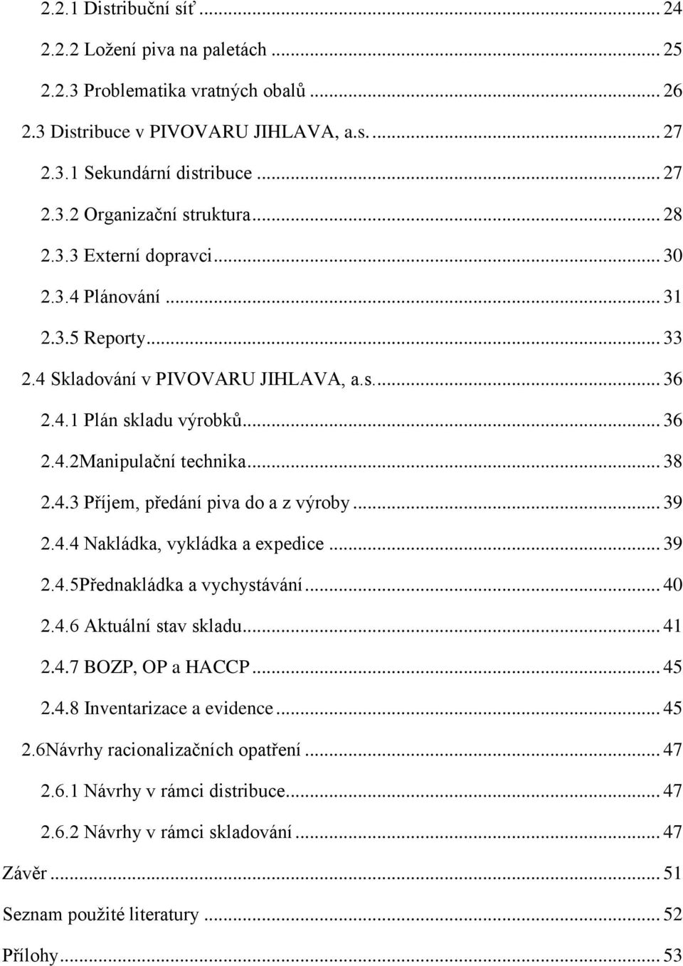 .. 39 2.4.4 Nakládka, vykládka a expedice... 39 2.4.5Přednakládka a vychystávání... 40 2.4.6 Aktuální stav skladu... 41 2.4.7 BOZP, OP a HACCP... 45 2.4.8 Inventarizace a evidence... 45 2.6Návrhy racionalizačních opatření.