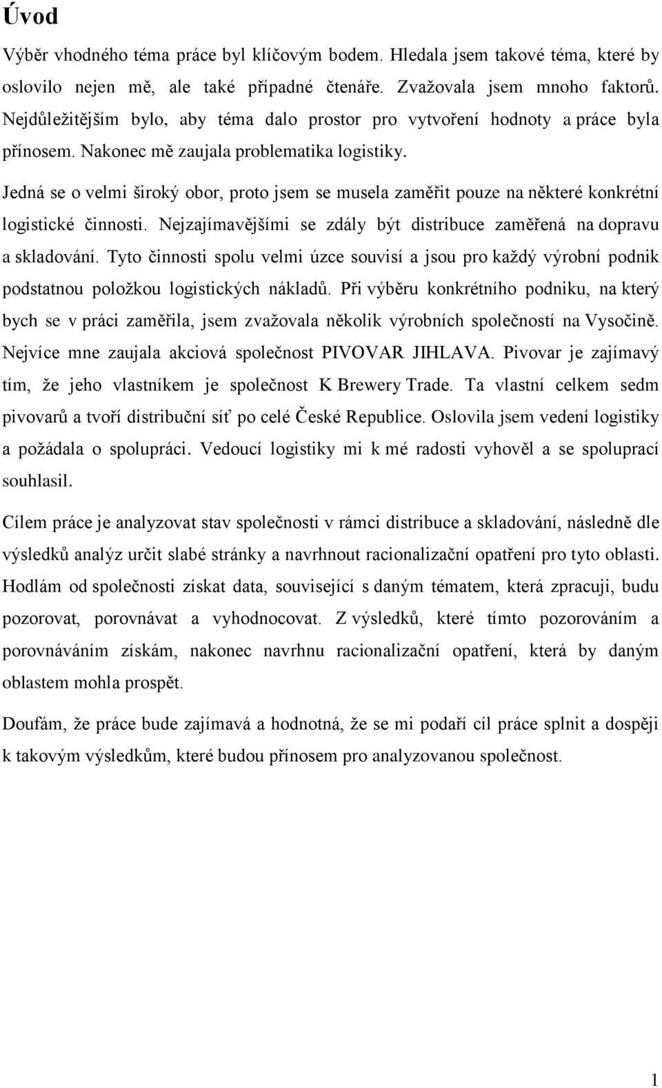 Jedná se o velmi široký obor, proto jsem se musela zaměřit pouze na některé konkrétní logistické činnosti. Nejzajímavějšími se zdály být distribuce zaměřená na dopravu a skladování.