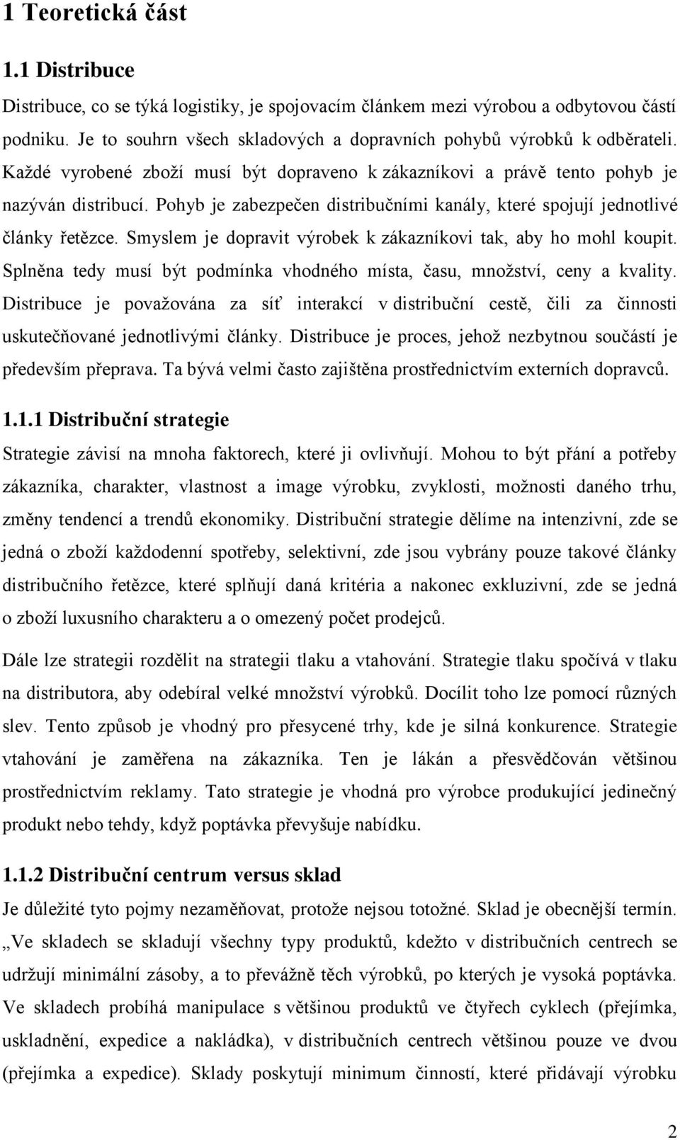 Smyslem je dopravit výrobek k zákazníkovi tak, aby ho mohl koupit. Splněna tedy musí být podmínka vhodného místa, času, mnoţství, ceny a kvality.