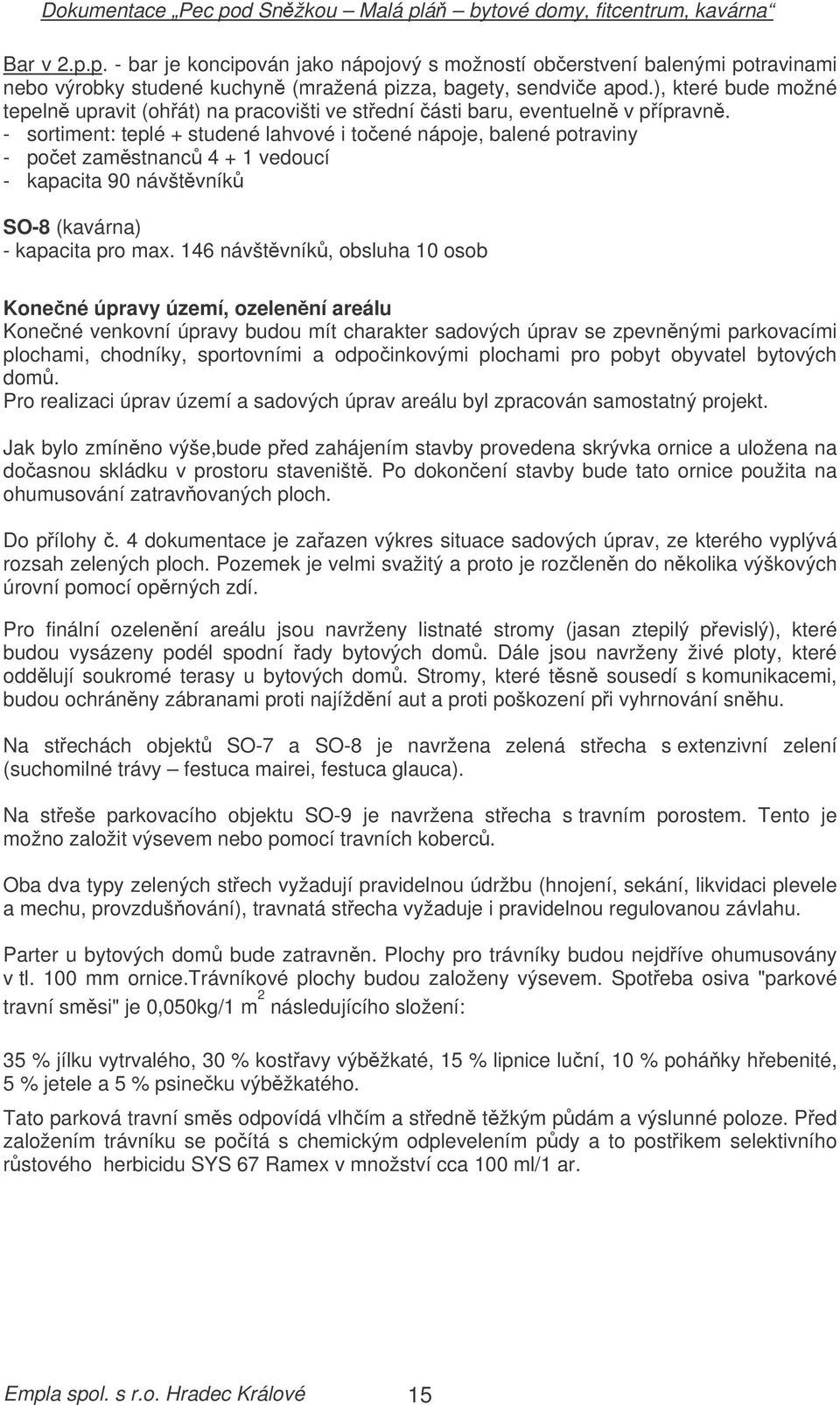 - sortiment: teplé + studené lahvové i toené nápoje, balené potraviny - poet zamstnanc 4 + 1 vedoucí - kapacita 90 návštvník SO-8 (kavárna) - kapacita pro max.
