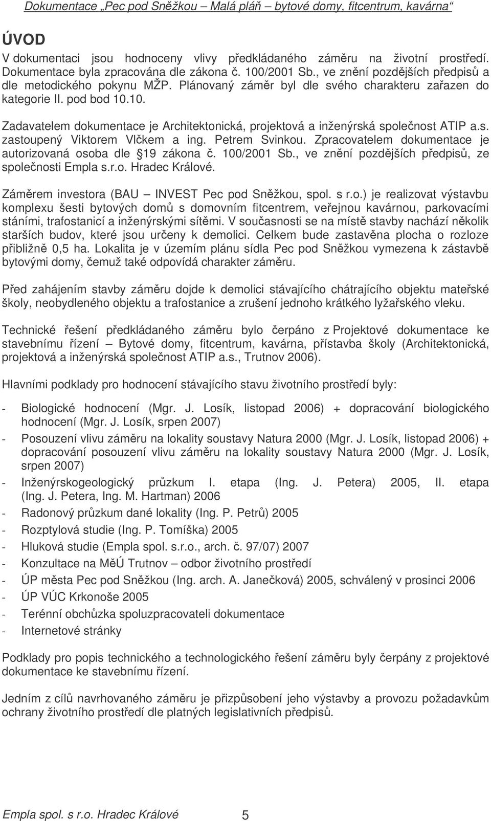 Petrem Svinkou. Zpracovatelem dokumentace je autorizovaná osoba dle 19 zákona. 100/2001 Sb., ve znní pozdjších pedpis, ze spolenosti Empla s.r.o. Hradec Králové.