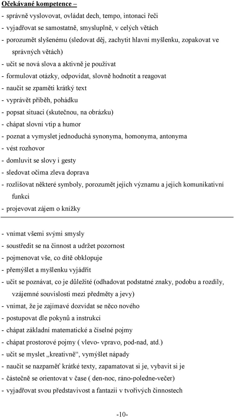 popsat situaci (skutečnou, na obrázku) - chápat slovní vtip a humor - poznat a vymyslet jednoduchá synonyma, homonyma, antonyma - vést rozhovor - domluvit se slovy i gesty - sledovat očima zleva