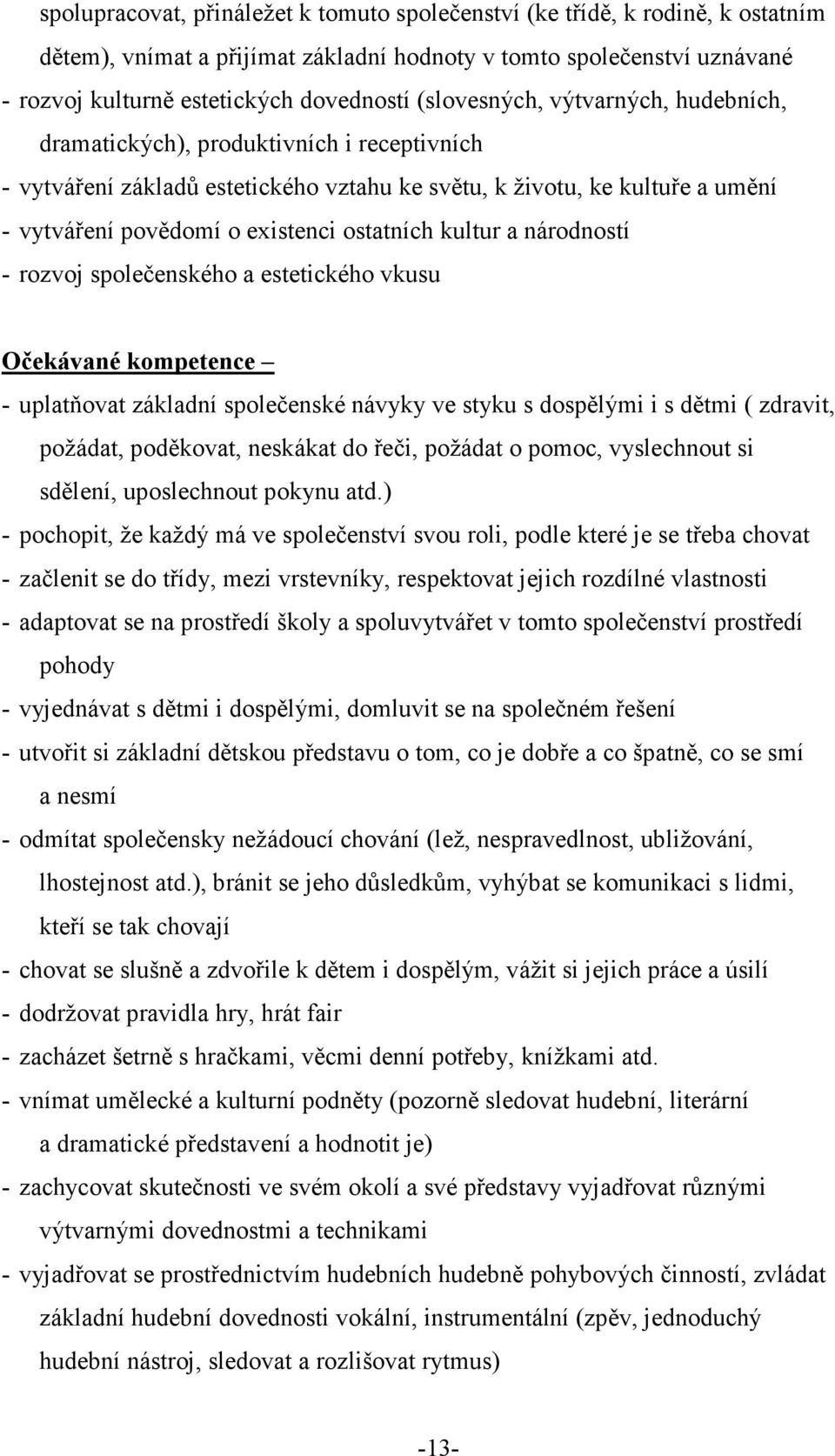 ostatních kultur a národností - rozvoj společenského a estetického vkusu Očekávané kompetence - uplatňovat základní společenské návyky ve styku s dospělými i s dětmi ( zdravit, požádat, poděkovat,