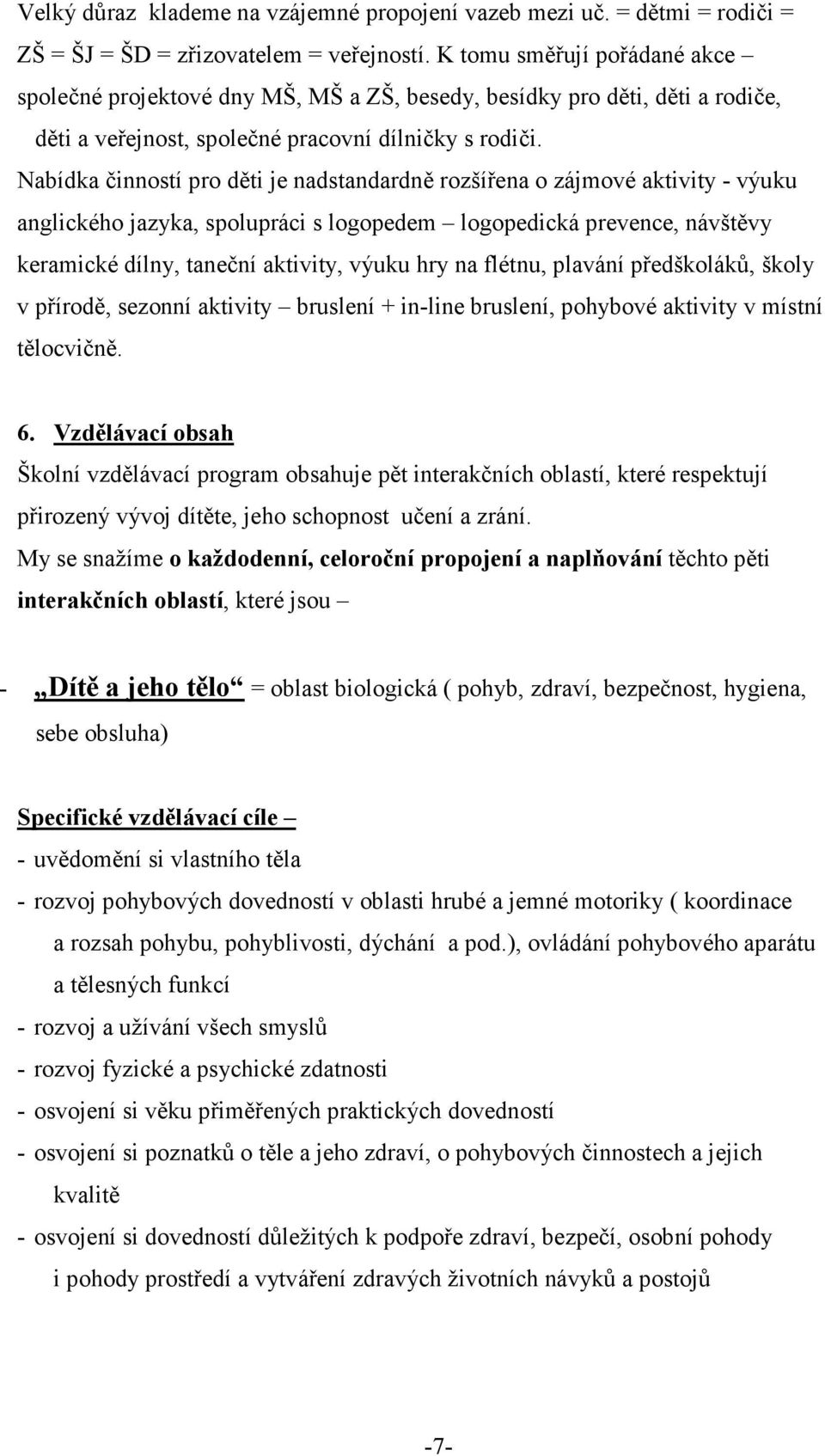 Nabídka činností pro děti je nadstandardně rozšířena o zájmové aktivity - výuku anglického jazyka, spolupráci s logopedem logopedická prevence, návštěvy keramické dílny, taneční aktivity, výuku hry