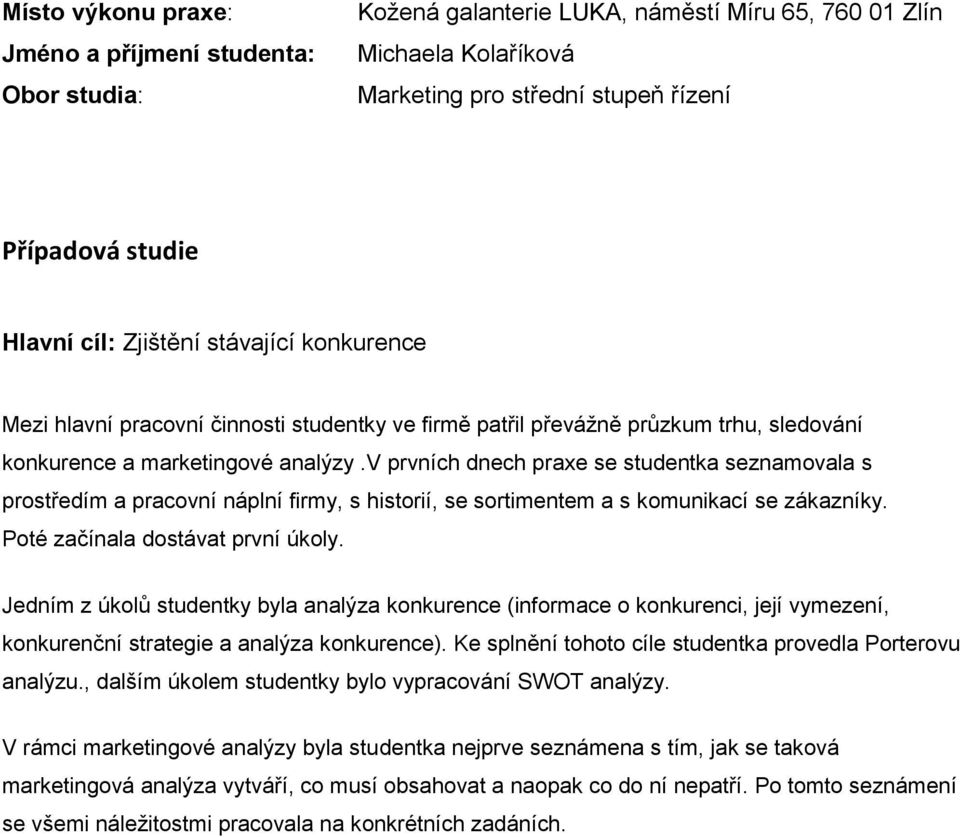 v prvních dnech praxe se studentka seznamovala s prostředím a pracovní náplní firmy, s historií, se sortimentem a s komunikací se zákazníky. Poté začínala dostávat první úkoly.