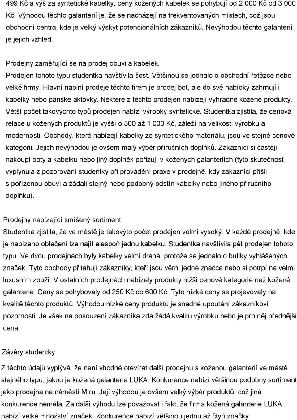 Prodejny zaměřující se na prodej obuvi a kabelek. Prodejen tohoto typu studentka navštívila šest. Většinou se jednalo o obchodní řetězce nebo velké firmy.