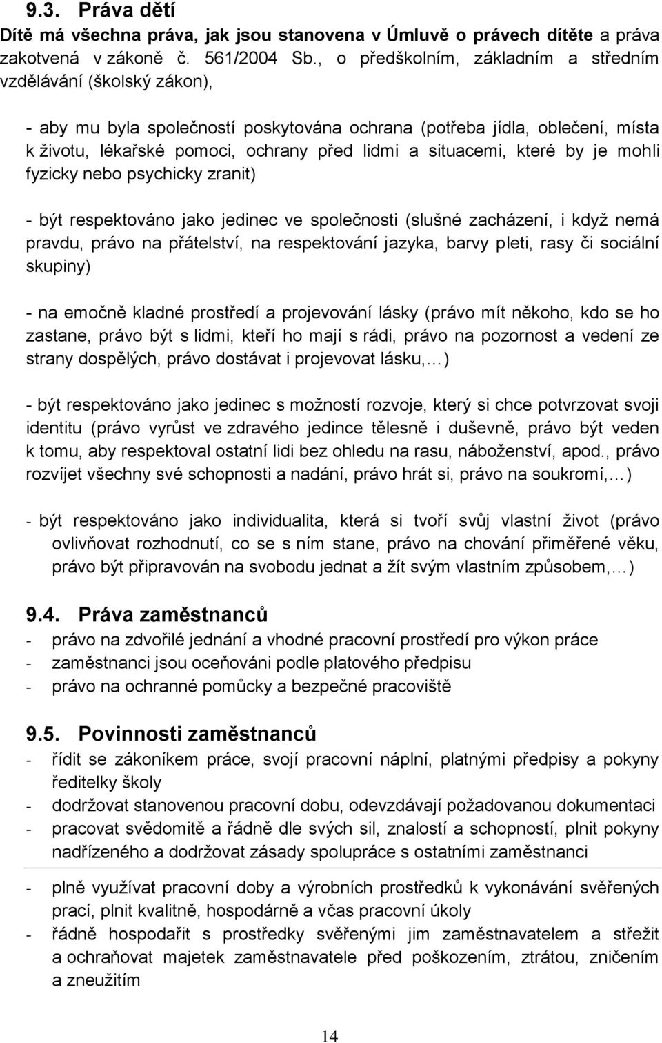 situacemi, které by je mohli fyzicky nebo psychicky zranit) - být respektováno jako jedinec ve společnosti (slušné zacházení, i když nemá pravdu, právo na přátelství, na respektování jazyka, barvy