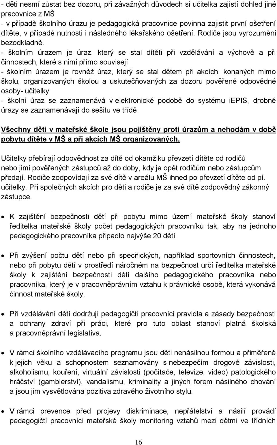 - školním úrazem je úraz, který se stal dítěti při vzdělávání a výchově a při činnostech, které s nimi přímo souvisejí - školním úrazem je rovněž úraz, který se stal dětem při akcích, konaných mimo