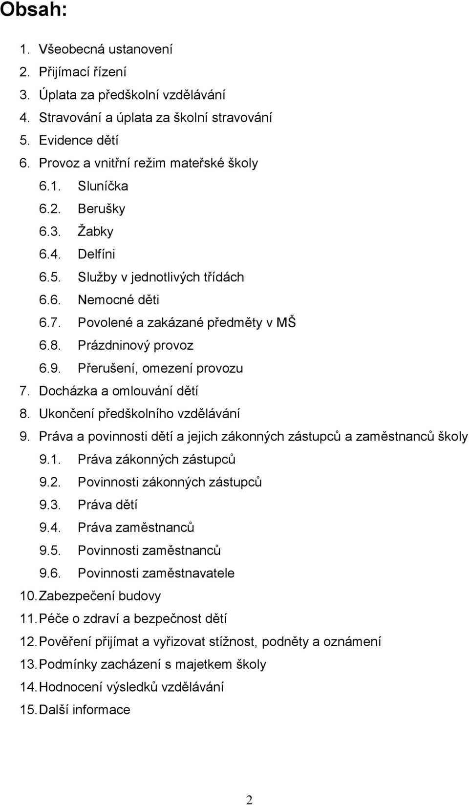 Docházka a omlouvání dětí 8. Ukončení předškolního vzdělávání 9. Práva a povinnosti dětí a jejich zákonných zástupců a zaměstnanců školy 9.1. Práva zákonných zástupců 9.2.