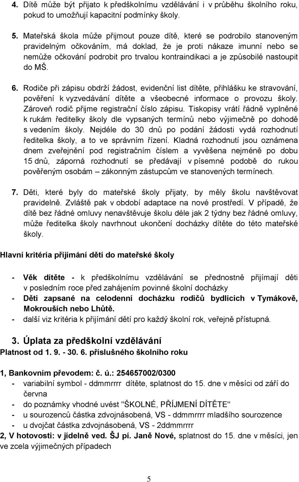 způsobilé nastoupit do MŠ. 6. Rodiče při zápisu obdrží žádost, evidenční list dítěte, přihlášku ke stravování, pověření k vyzvedávání dítěte a všeobecné informace o provozu školy.