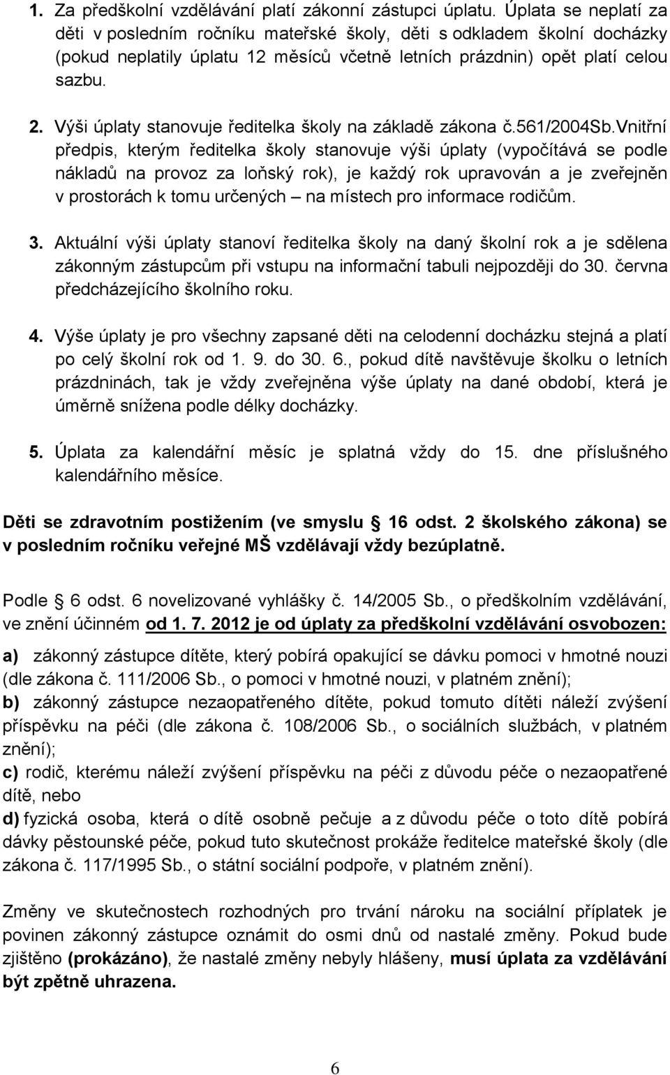 Výši úplaty stanovuje ředitelka školy na základě zákona č.561/2004sb.