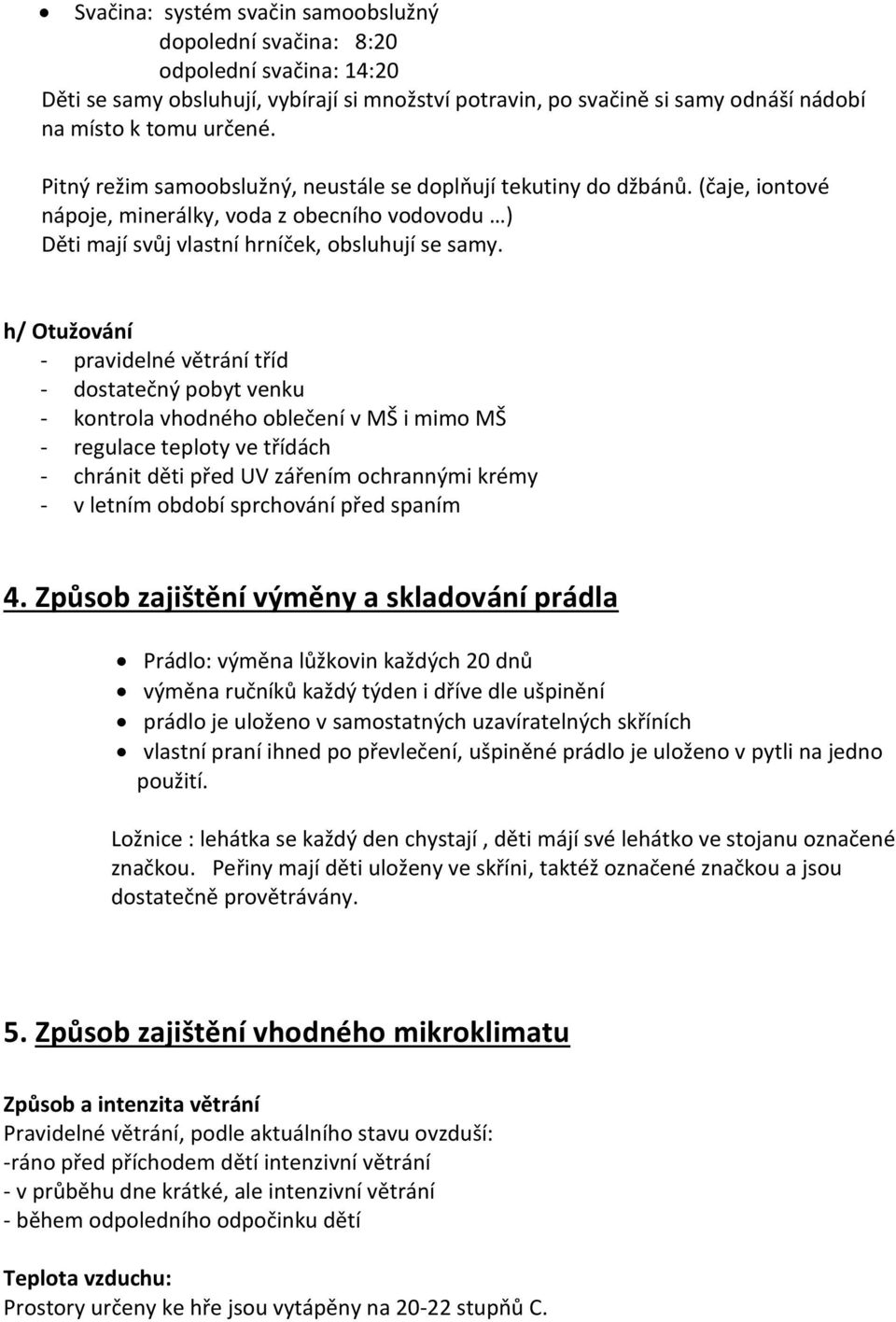 h/ Otužování - pravidelné větrání tříd - dostatečný pobyt venku - kontrola vhodného oblečení v MŠ i mimo MŠ - regulace teploty ve třídách - chránit děti před UV zářením ochrannými krémy - v letním