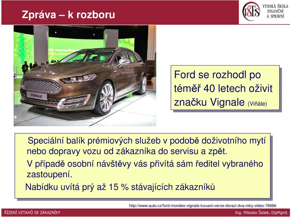 V případě osobní návštěvy vás vás přivítá sám ředitel vybraného zastoupení.