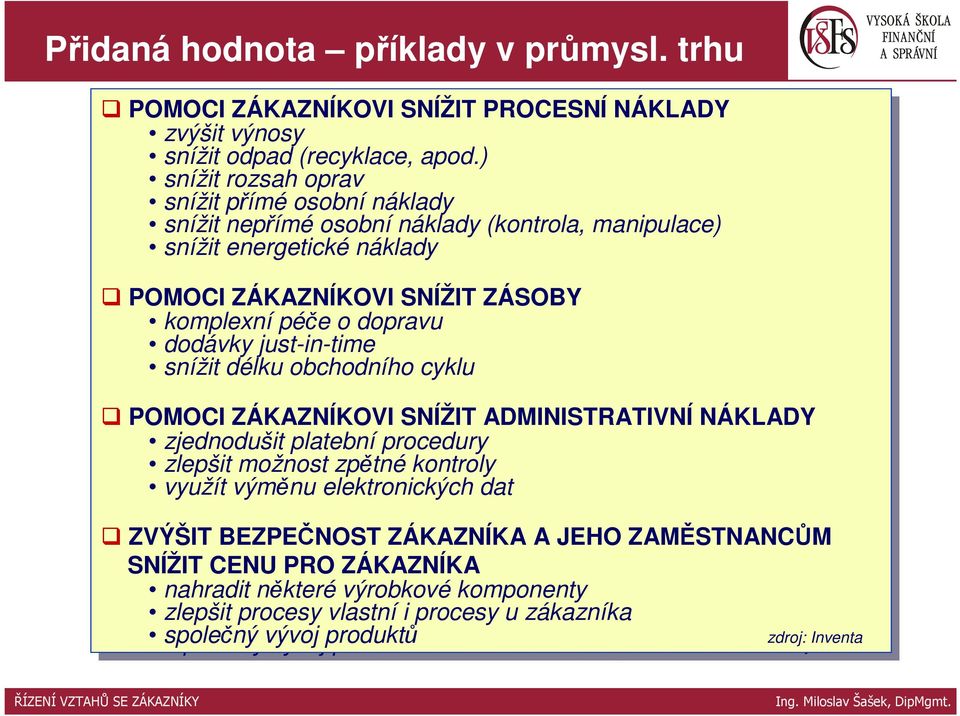 ZÁKAZNÍKOVI SNÍŽIT SNÍŽIT ZÁSOBY komplexní péče péče o dopravu dodávky just-in-time snížit snížit délku délku obchodního cyklu cyklu POMOCI ZÁKAZNÍKOVI SNÍŽIT SNÍŽIT ADMINISTRATIVNÍ NÁKLADY