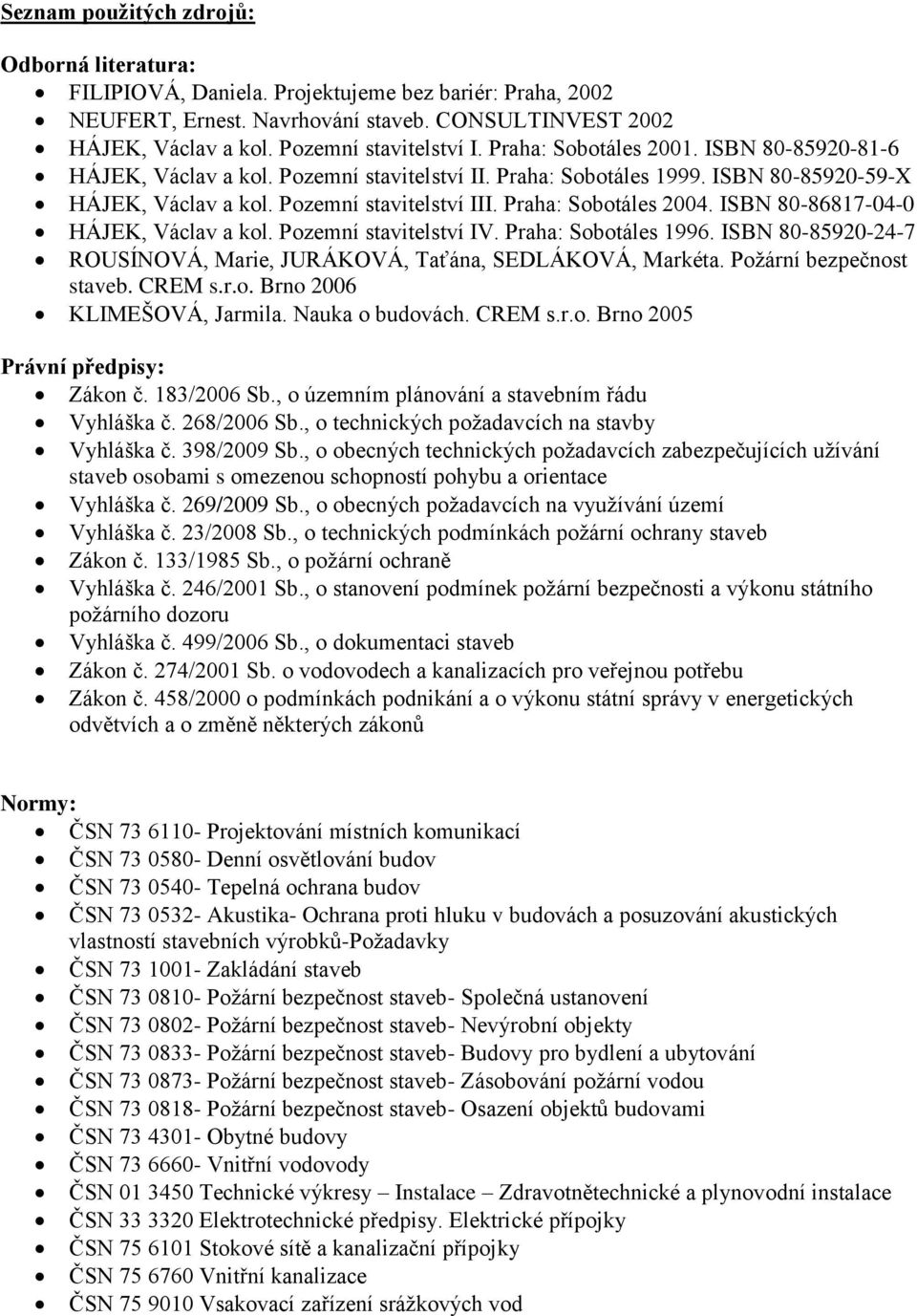Praha: Sobotáles 2004. ISBN 80-86817-04-0 HÁJEK, Václav a kol. Pozemní stavitelství IV. Praha: Sobotáles 1996. ISBN 80-85920-24-7 ROUSÍNOVÁ, Marie, JURÁKOVÁ, Taťána, SEDLÁKOVÁ, Markéta.