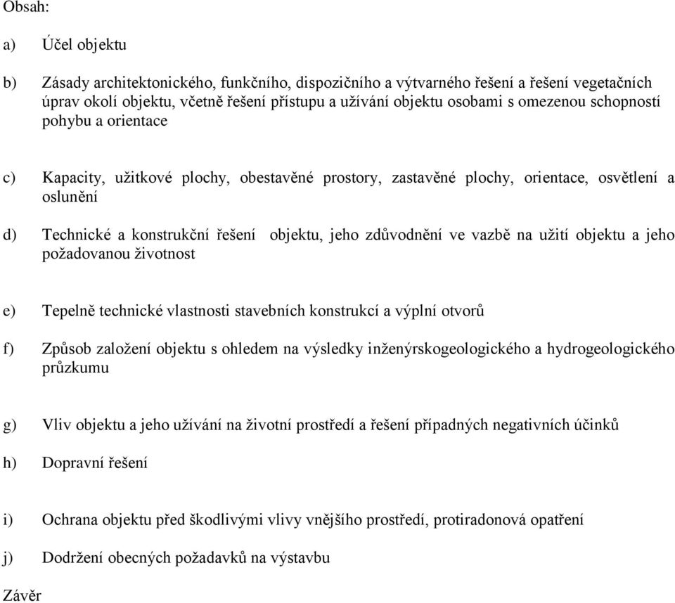 na užití objektu a jeho požadovanou životnost e) Tepelně technické vlastnosti stavebních konstrukcí a výplní otvorů f) Způsob založení objektu s ohledem na výsledky inženýrskogeologického a